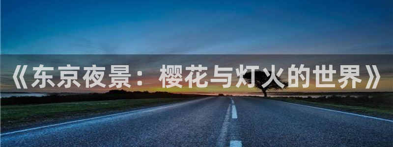 蓝鲸鱼直播app：《东京夜景：樱花与灯火的世界》